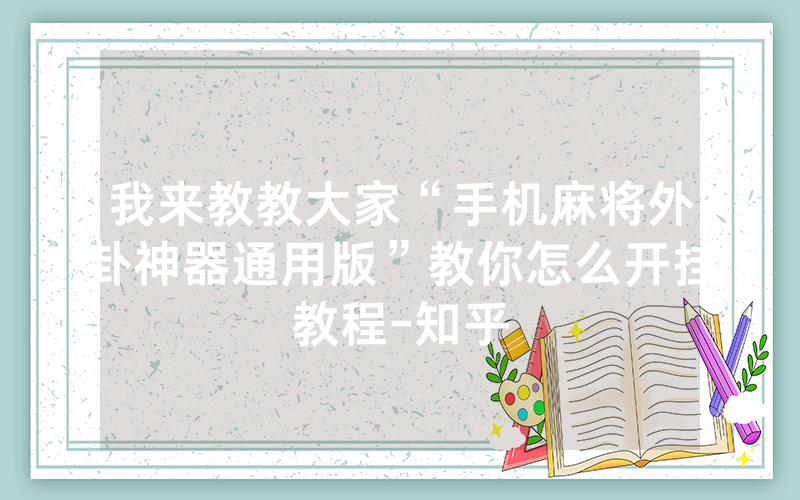 我来教教大家“手机麻将外卦神器通用版”教你怎么开挂教程-知乎