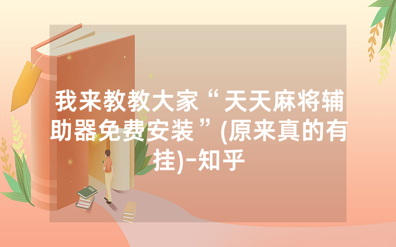 我来教教大家“天天麻将辅助器免费安装”(原来真的有挂)-知乎
