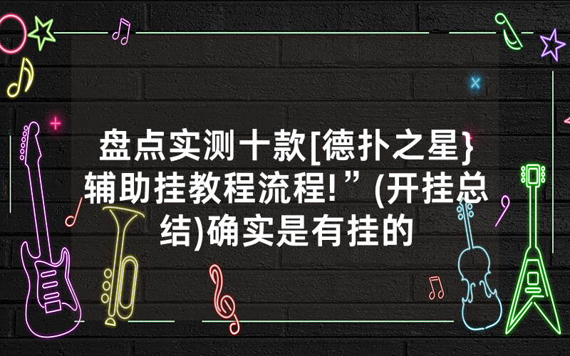 盘点实测十款[德扑之星}辅助挂教程流程!”(开挂总结)确实是有挂的