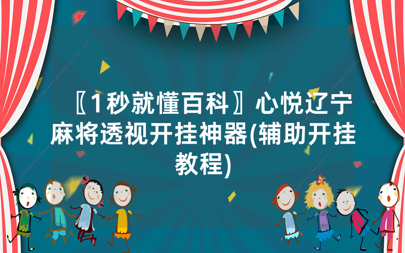 〖1秒就懂百科〗心悦辽宁麻将透视开挂神器(辅助开挂教程)
