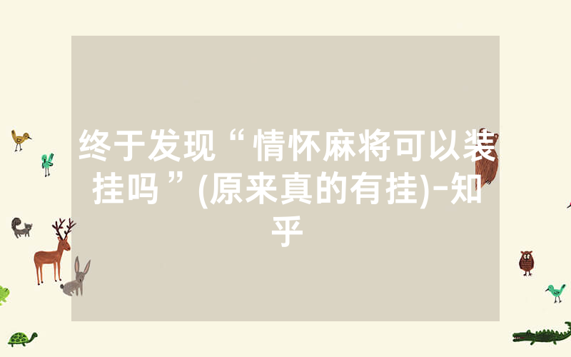 终于发现“情怀麻将可以装挂吗”(原来真的有挂)-知乎