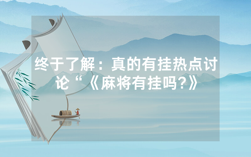 终于了解：真的有挂热点讨论“《麻将有挂吗?》