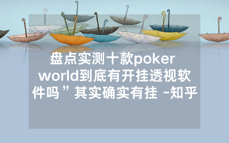 盘点实测十款poker world到底有开挂透视软件吗”其实确实有挂 -知乎
