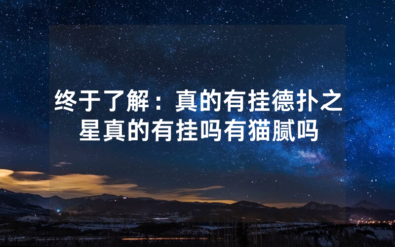 终于了解：真的有挂德扑之星真的有挂吗有猫腻吗