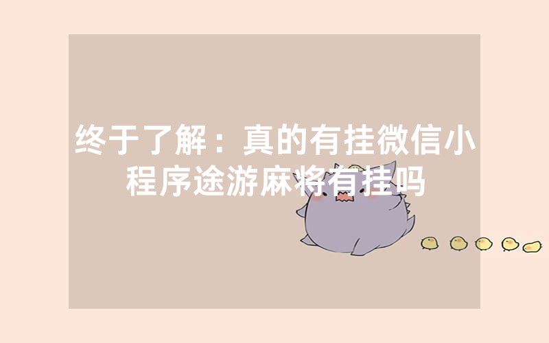 终于了解：真的有挂微信小程序途游麻将有挂吗