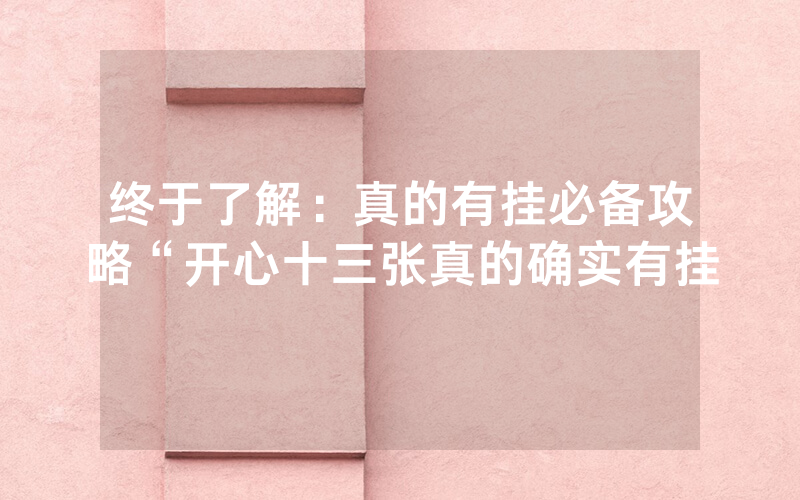 终于了解：真的有挂必备攻略“开心十三张真的确实有挂