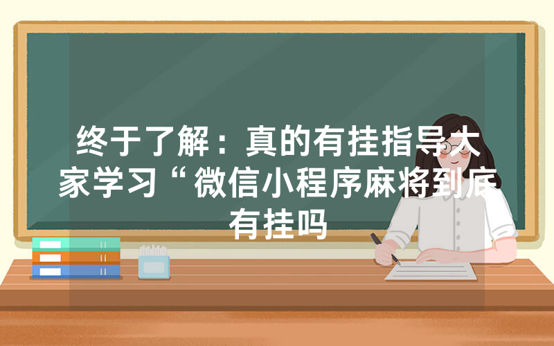 终于了解：真的有挂指导大家学习“微信小程序麻将到底有挂吗