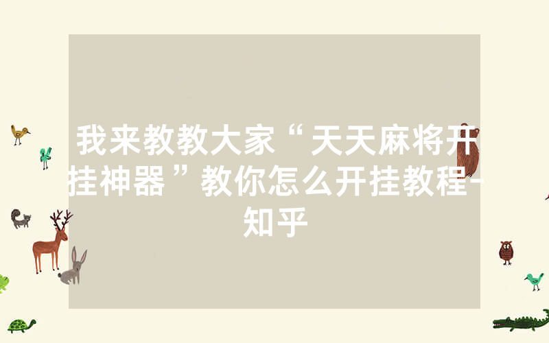 我来教教大家“天天麻将开挂神器”教你怎么开挂教程-知乎