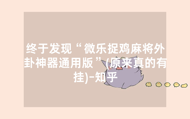 终于发现“微乐捉鸡麻将外卦神器通用版”(原来真的有挂)-知乎