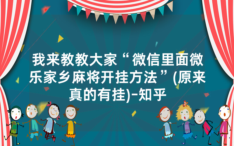 我来教教大家“微信里面微乐家乡麻将开挂方法”(原来真的有挂)-知乎