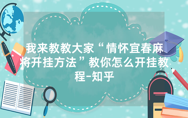 我来教教大家“情怀宜春麻将开挂方法”教你怎么开挂教程-知乎