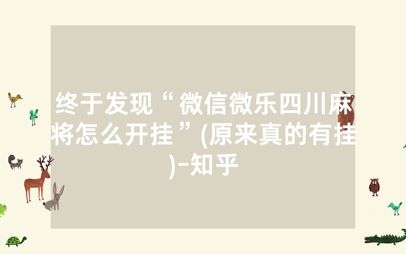 终于发现“微信微乐四川麻将怎么开挂”(原来真的有挂)-知乎