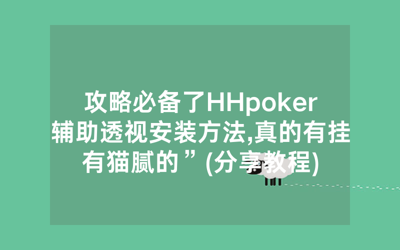 攻略必备了HHpoker辅助透视安装方法,真的有挂有猫腻的”(分享教程)