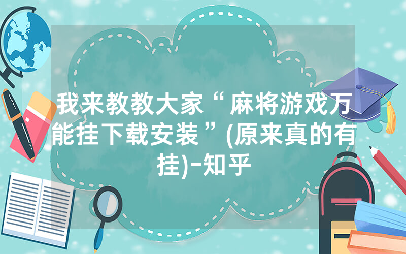 我来教教大家“麻将游戏万能挂下载安装”(原来真的有挂)-知乎