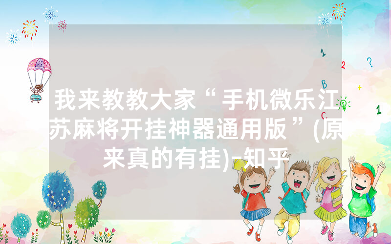 我来教教大家“手机微乐江苏麻将开挂神器通用版”(原来真的有挂)-知乎