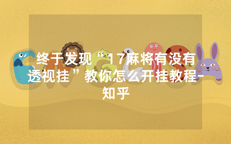 终于发现“17麻将有没有透视挂”教你怎么开挂教程-知乎