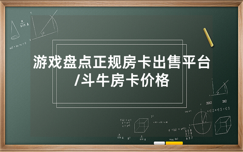 游戏盘点正规房卡出售平台/斗牛房卡价格