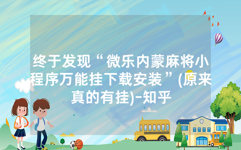 终于发现“微乐内蒙麻将小程序万能挂下载安装”(原来真的有挂)-知乎