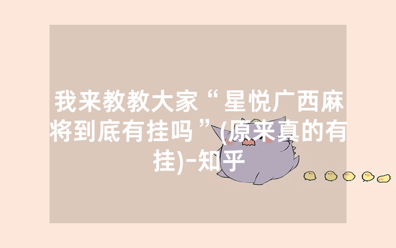 我来教教大家“星悦广西麻将到底有挂吗”(原来真的有挂)-知乎