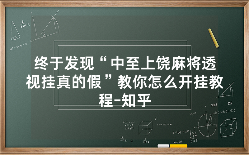 终于发现“中至上饶麻将透视挂真的假”教你怎么开挂教程-知乎