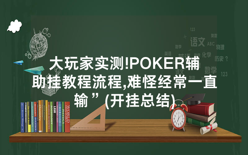 大玩家实测!POKER辅助挂教程流程,难怪经常一直输”(开挂总结)
