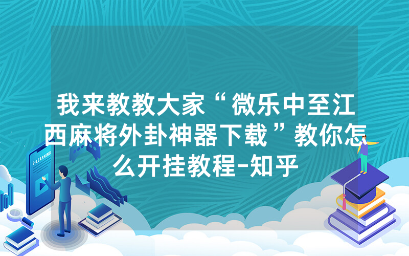 我来教教大家“微乐中至江西麻将外卦神器下载”教你怎么开挂教程-知乎