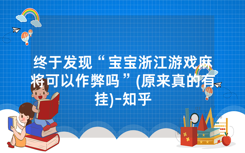 终于发现“宝宝浙江游戏麻将可以作弊吗”(原来真的有挂)-知乎
