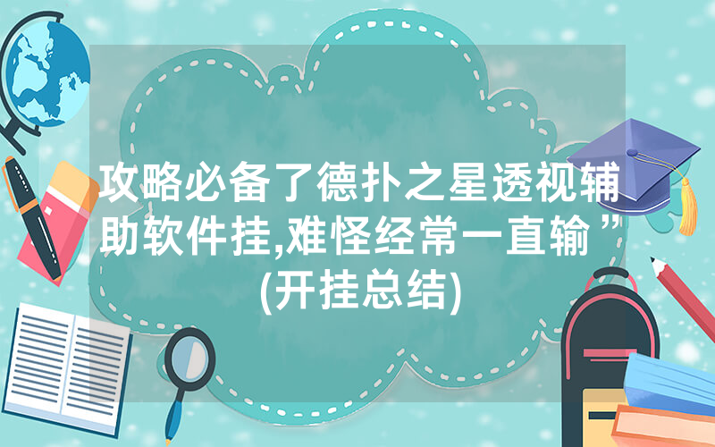 攻略必备了德扑之星透视辅助软件挂,难怪经常一直输”(开挂总结)