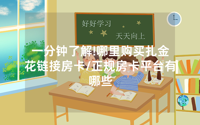 一分钟了解!哪里购买扎金花链接房卡/正规房卡平台有哪些