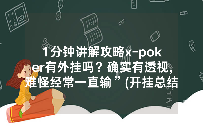 1分钟讲解攻略x-poker有外挂吗？确实有透视,难怪经常一直输”(开挂总结)