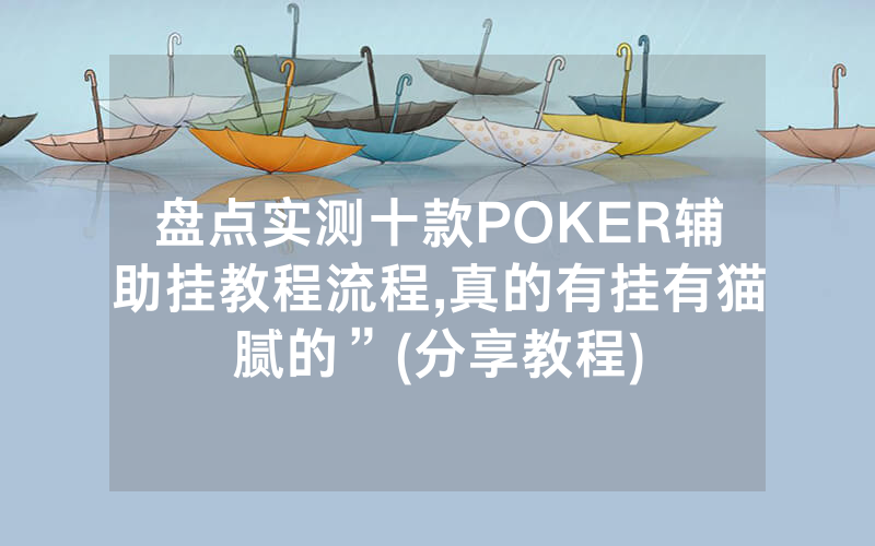 盘点实测十款POKER辅助挂教程流程,真的有挂有猫腻的”(分享教程)