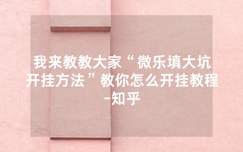 我来教教大家“微乐填大坑开挂方法”教你怎么开挂教程-知乎