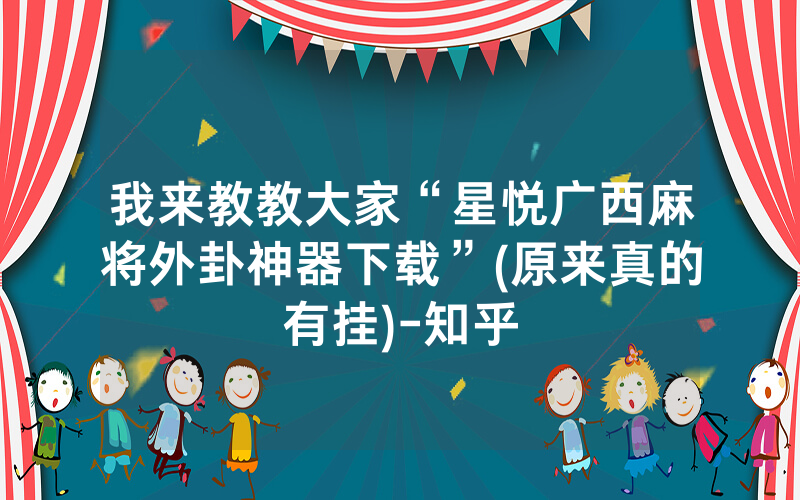 我来教教大家“星悦广西麻将外卦神器下载”(原来真的有挂)-知乎