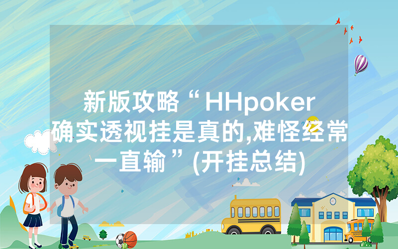 新版攻略“HHpoker确实透视挂是真的,难怪经常一直输”(开挂总结)