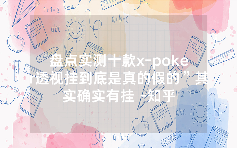 盘点实测十款x-poker透视挂到底是真的假的”其实确实有挂 -知乎