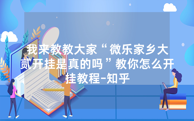 我来教教大家“微乐家乡大贰开挂是真的吗”教你怎么开挂教程-知乎