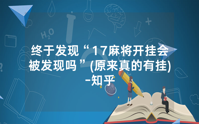 终于发现“17麻将开挂会被发现吗”(原来真的有挂)-知乎