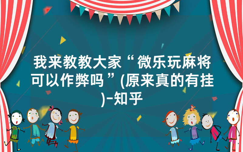 我来教教大家“微乐玩麻将可以作弊吗”(原来真的有挂)-知乎