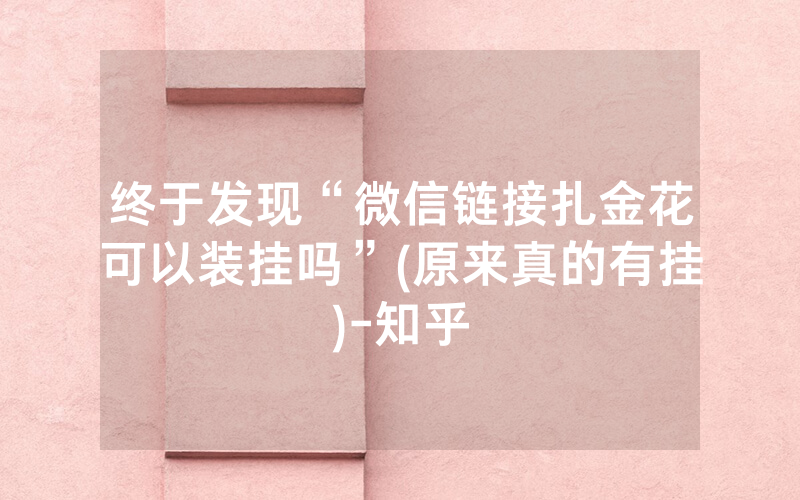 终于发现“微信链接扎金花可以装挂吗”(原来真的有挂)-知乎