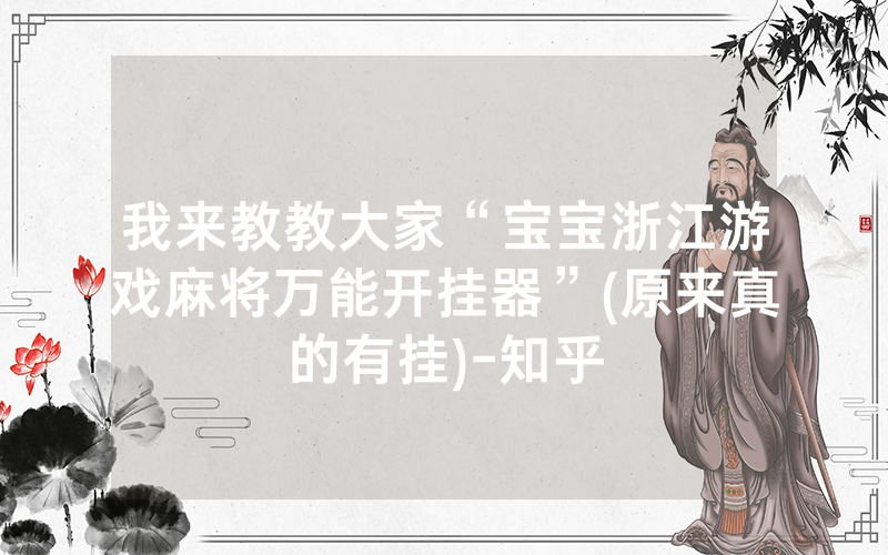 我来教教大家“宝宝浙江游戏麻将万能开挂器”(原来真的有挂)-知乎
