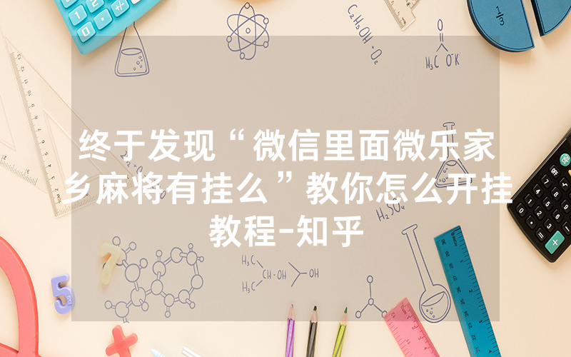 终于发现“微信里面微乐家乡麻将有挂么”教你怎么开挂教程-知乎
