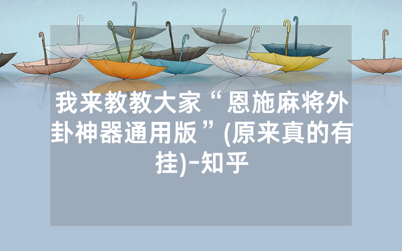 我来教教大家“恩施麻将外卦神器通用版”(原来真的有挂)-知乎