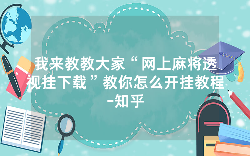 我来教教大家“网上麻将透视挂下载”教你怎么开挂教程-知乎