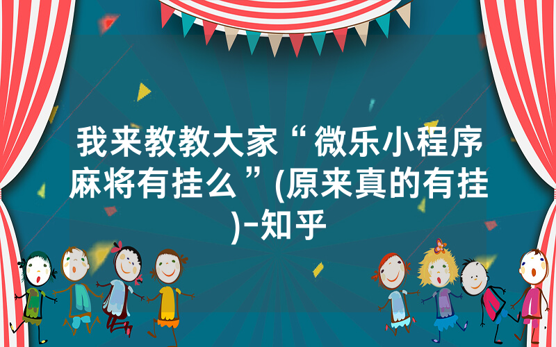 我来教教大家“微乐小程序麻将有挂么”(原来真的有挂)-知乎