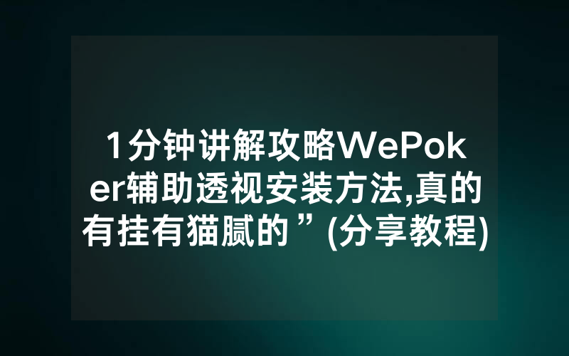 1分钟讲解攻略WePoker辅助透视安装方法,真的有挂有猫腻的”(分享教程)
