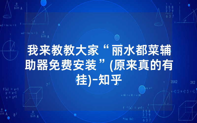 我来教教大家“丽水都菜辅助器免费安装”(原来真的有挂)-知乎