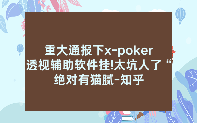 重大通报下x-poker透视辅助软件挂!太坑人了“绝对有猫腻-知乎