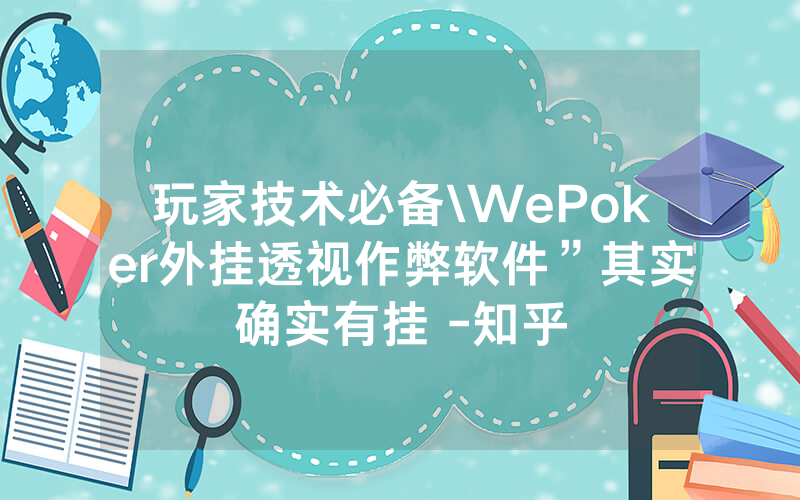 玩家技术必备\WePoker外挂透视作弊软件”其实确实有挂 -知乎