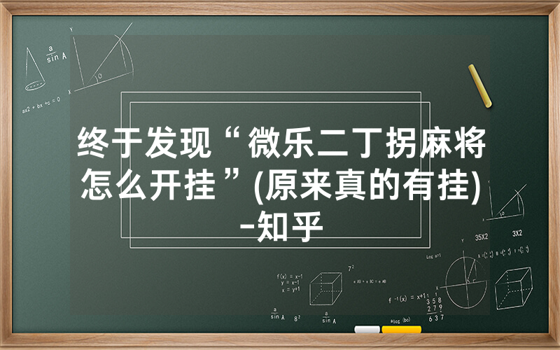 终于发现“微乐二丁拐麻将怎么开挂”(原来真的有挂)-知乎
