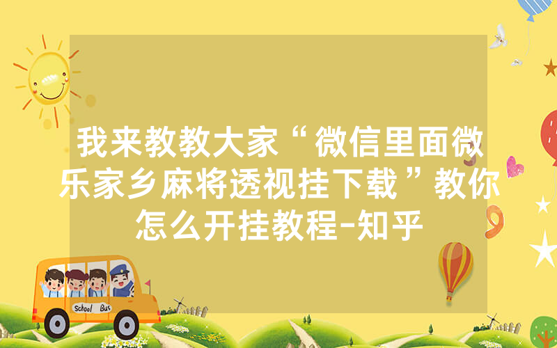 我来教教大家“微信里面微乐家乡麻将透视挂下载”教你怎么开挂教程-知乎